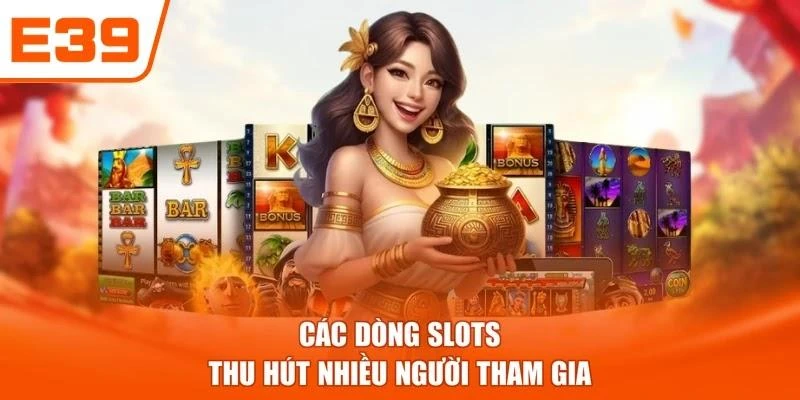 Các dòng Slots thu hút nhiều người tham gia
