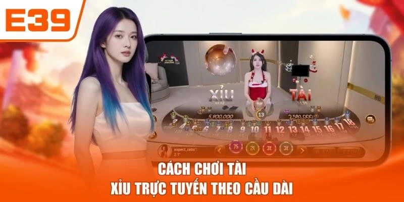 Cách chơi Tài Xỉu trực tuyến theo cầu dài