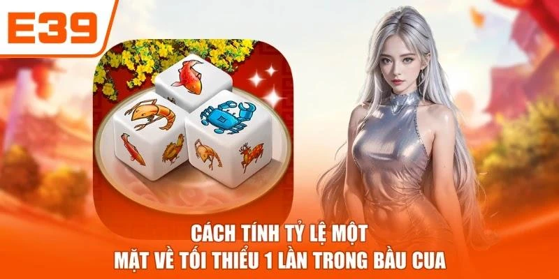 Cách tính tỷ lệ một mặt về tối thiểu 1 lần trong Bầu Cua