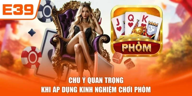Chú ý quan trọng khi áp dụng kinh nghiệm chơi Phỏm
