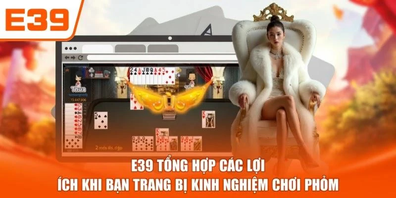 E39 tổng hợp các lợi ích khi bạn trang bị kinh nghiệm chơi Phỏm