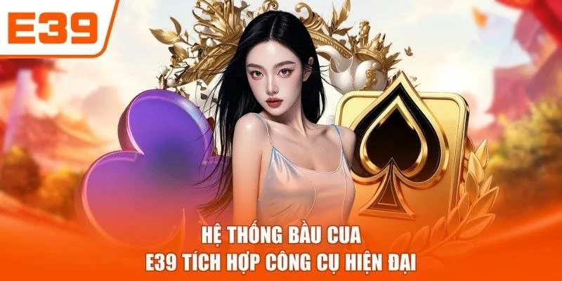 Hệ thống bầu cua E39 tích hợp công cụ hiện đại