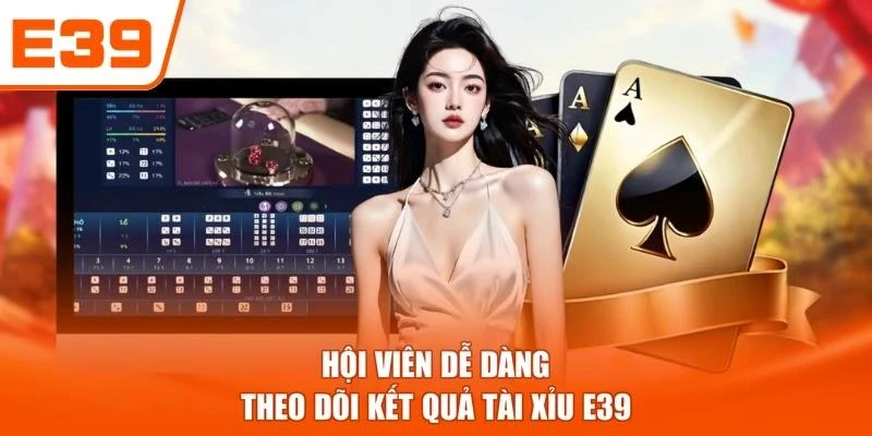 Hội viên dễ dàng theo dõi kết quả tài xỉu E39