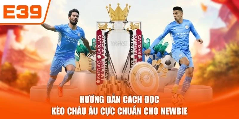 Hướng dẫn cách đọc kèo Châu Âu cực chuẩn cho newbie