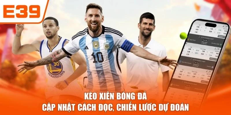 Kèo Xiên Bóng Đá - Cập Nhật Cách Đọc, Chiến Lược Dự Đoán