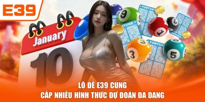 Lô đề E39 cung cấp nhiều hình thức dự đoán đa dạng