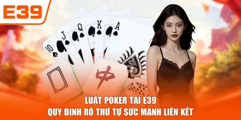 Luật poker tại E39 quy định rõ thứ tự sức mạnh liên kết