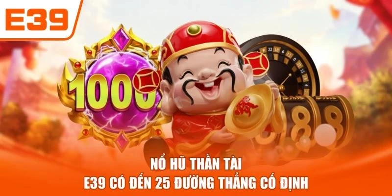 Nổ hũ Thần Tài E39 có đến 25 đường thắng cố định