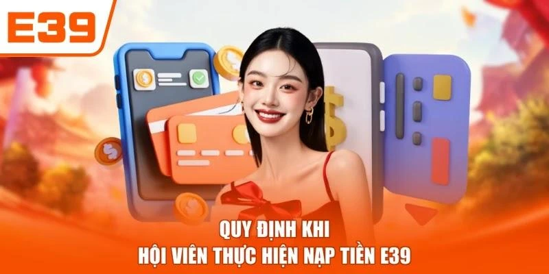 Quy định khi hội viên thực hiện nạp tiền E39