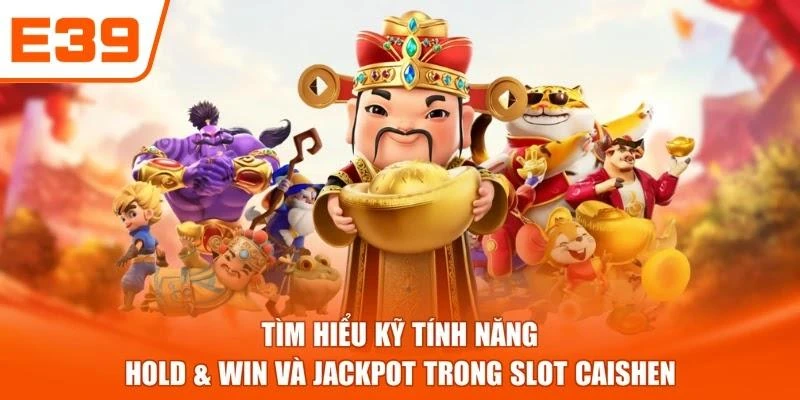 Tìm hiểu kỹ tính năng Hold & Win và Jackpot trong slot Caishen