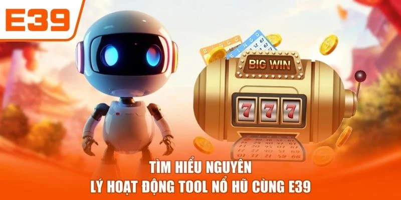 Tìm hiểu nguyên lý hoạt động tool nổ hũ cùng E39