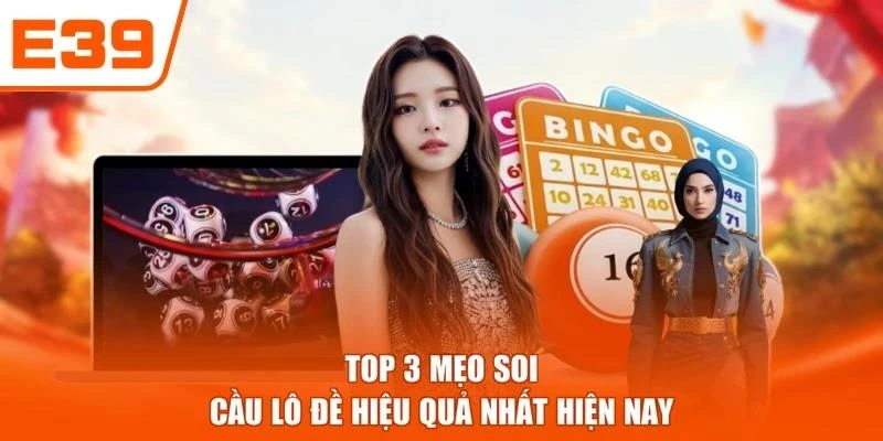 Top 3 mẹo soi cầu lô đề hiệu quả nhất hiện nay