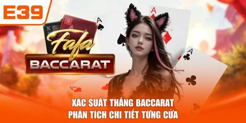 Xác Suất Thắng Baccarat - Phân Tích Chi Tiết Từng Cửa